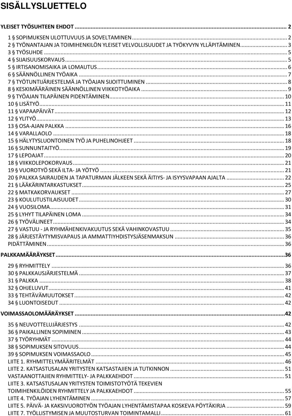 .. 9 9 TYÖAJAN TILAPÄINEN PIDENTÄMINEN... 10 10 LISÄTYÖ... 11 11 VAPAAPÄIVÄT... 12 12 YLITYÖ... 13 13 OSA-AJAN PALKKA... 16 14 VARALLAOLO... 18 15 HÄLYTYSLUONTOINEN TYÖ JA PUHELINOHJEET.