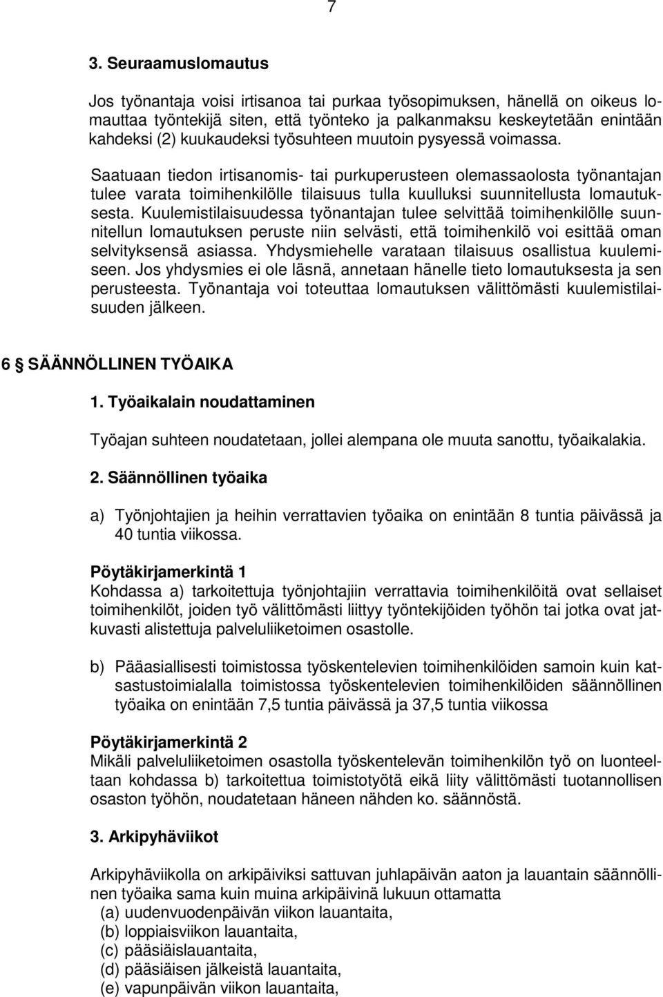 Saatuaan tiedon irtisanomis- tai purkuperusteen olemassaolosta työnantajan tulee varata toimihenkilölle tilaisuus tulla kuulluksi suunnitellusta lomautuksesta.