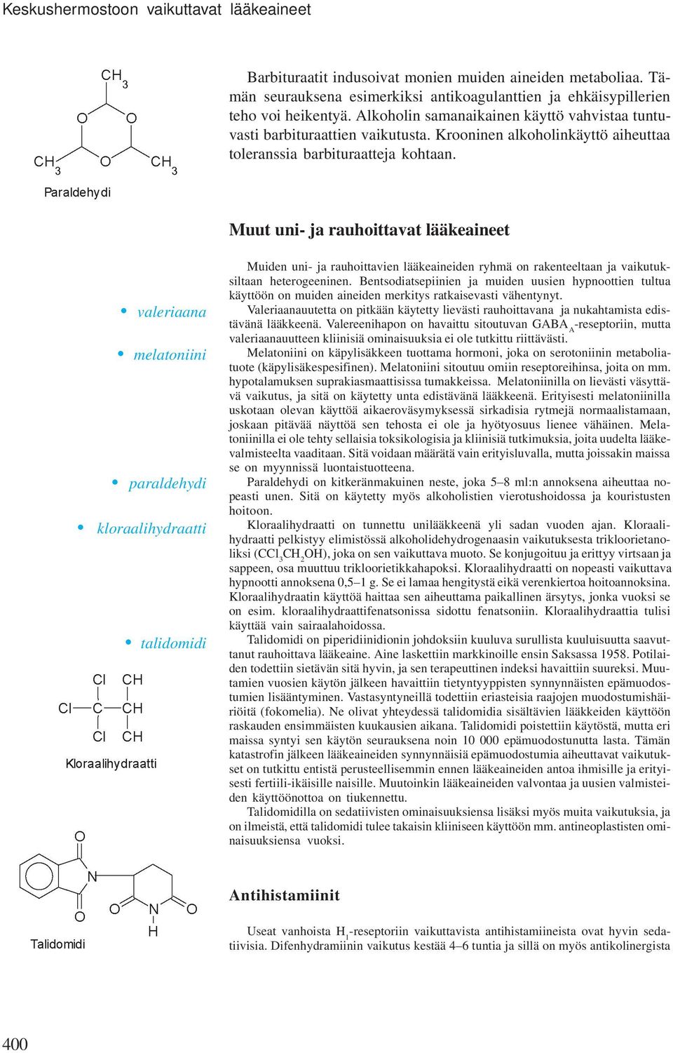 Muut uni- ja rauhoittavat lääkeaineet valeriaana melatoniini paraldehydi kloraalihydraatti talidomidi Muiden uni- ja rauhoittavien lääkeaineiden ryhmä on rakenteeltaan ja vaikutuksiltaan