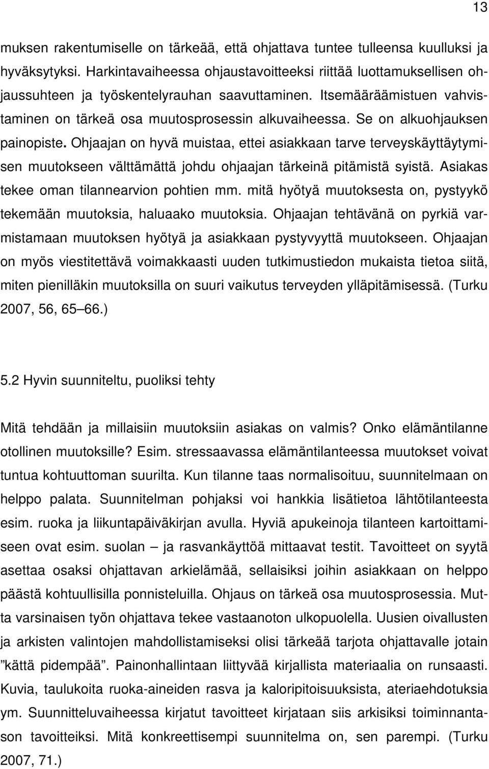 Se on alkuohjauksen painopiste. Ohjaajan on hyvä muistaa, ettei asiakkaan tarve terveyskäyttäytymisen muutokseen välttämättä johdu ohjaajan tärkeinä pitämistä syistä.