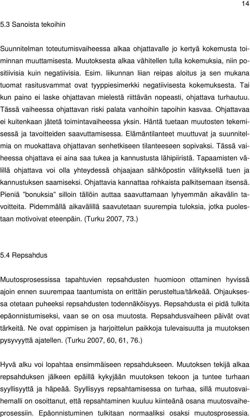 liikunnan liian reipas aloitus ja sen mukana tuomat rasitusvammat ovat tyyppiesimerkki negatiivisesta kokemuksesta. Tai kun paino ei laske ohjattavan mielestä riittävän nopeasti, ohjattava turhautuu.