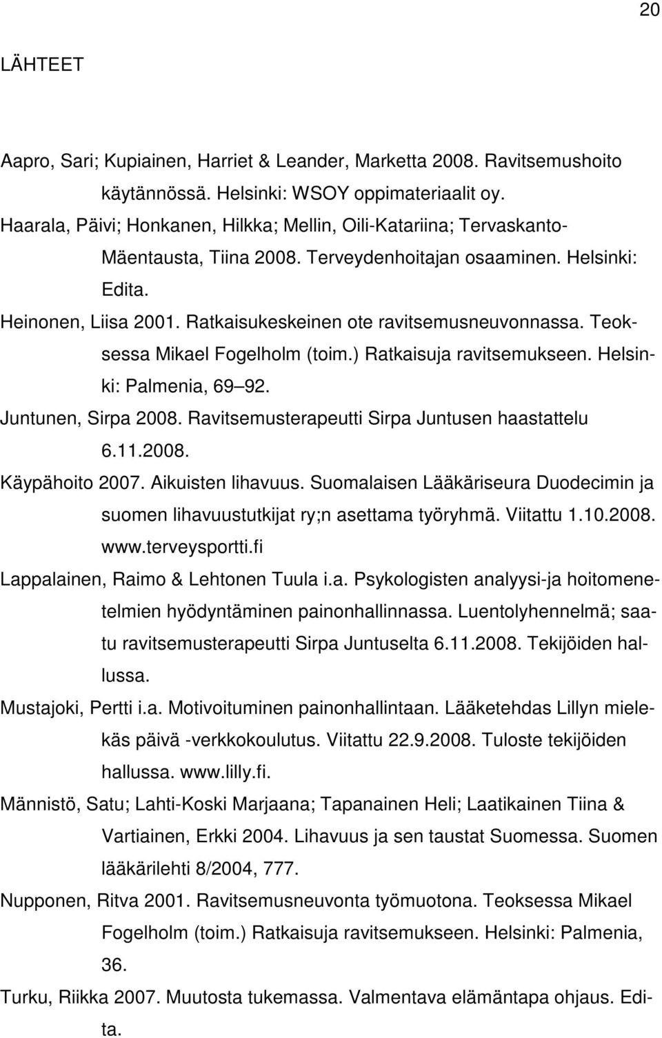 Ratkaisukeskeinen ote ravitsemusneuvonnassa. Teoksessa Mikael Fogelholm (toim.) Ratkaisuja ravitsemukseen. Helsinki: Palmenia, 69 92. Juntunen, Sirpa 2008.