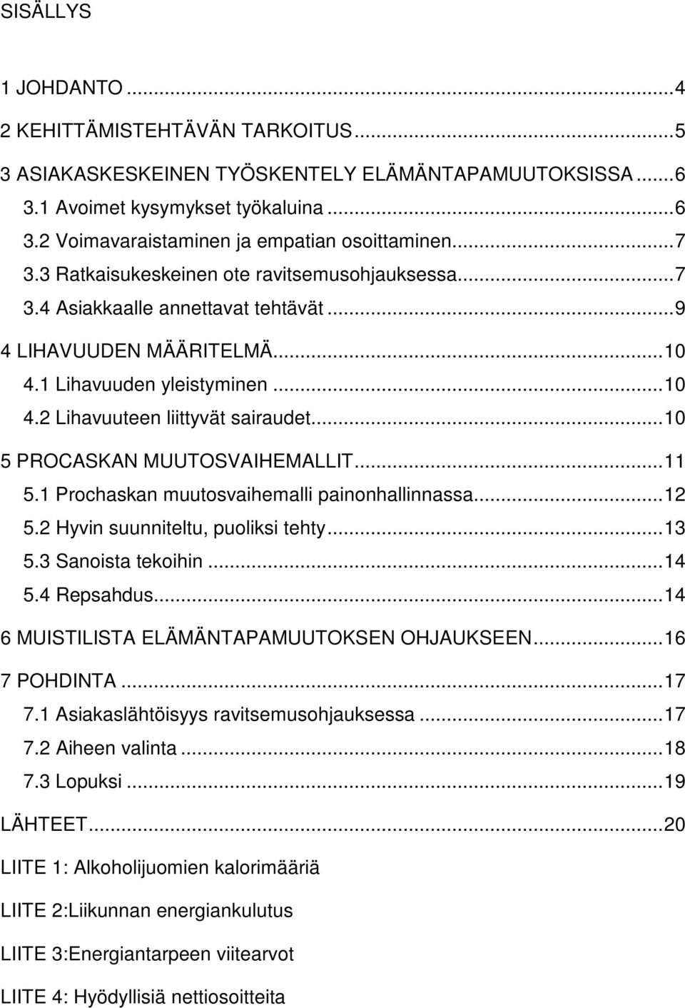 ..10 5 PROCASKAN MUUTOSVAIHEMALLIT...11 5.1 Prochaskan muutosvaihemalli painonhallinnassa...12 5.2 Hyvin suunniteltu, puoliksi tehty...13 5.3 Sanoista tekoihin...14 5.4 Repsahdus.