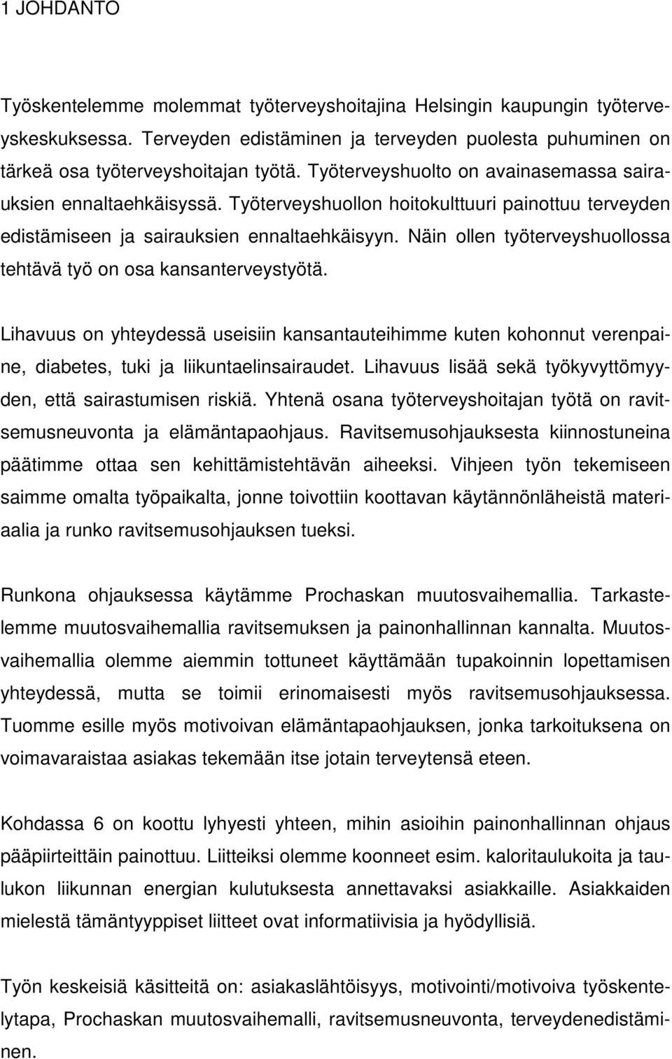 Näin ollen työterveyshuollossa tehtävä työ on osa kansanterveystyötä. Lihavuus on yhteydessä useisiin kansantauteihimme kuten kohonnut verenpaine, diabetes, tuki ja liikuntaelinsairaudet.