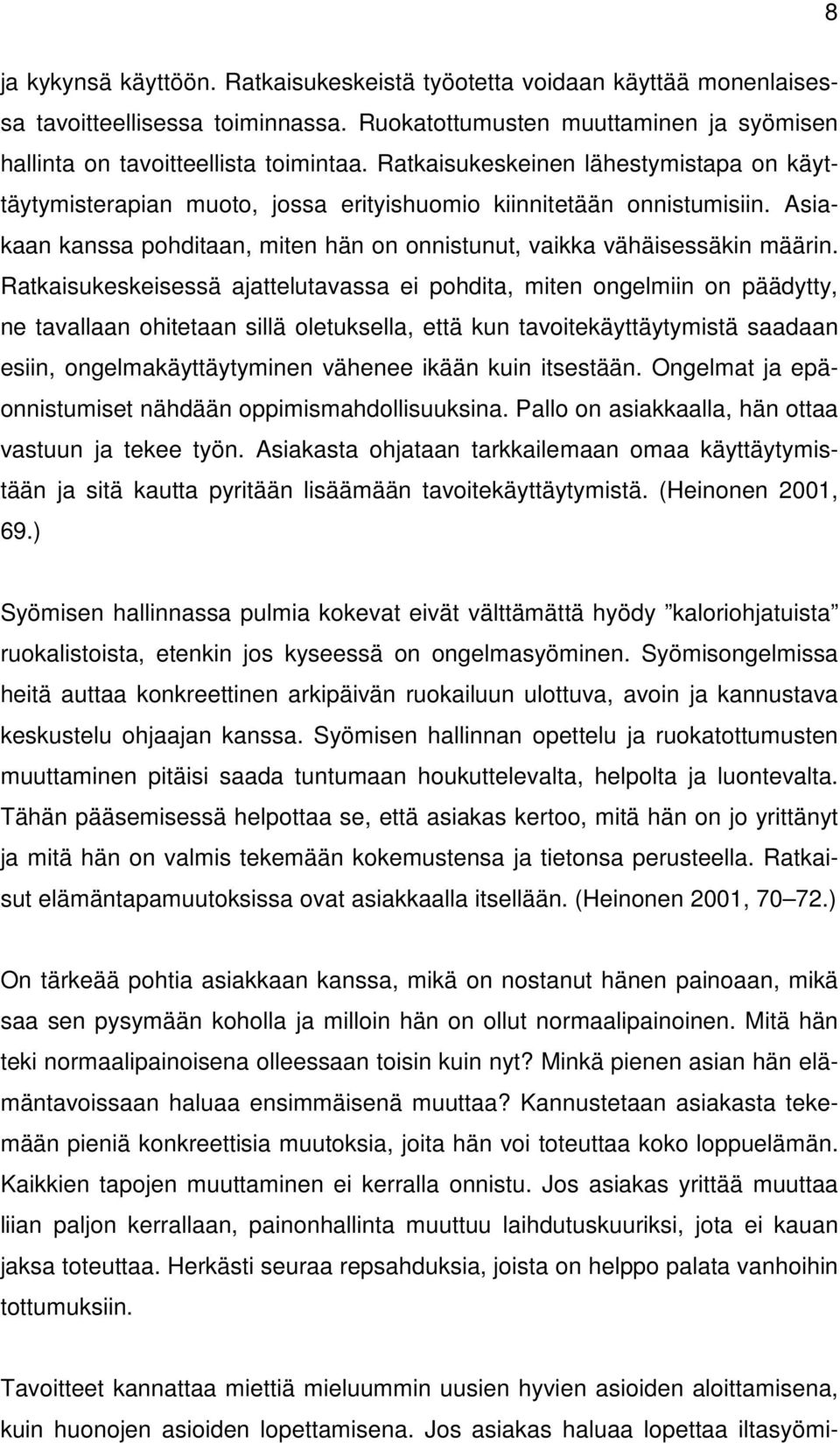 Ratkaisukeskeisessä ajattelutavassa ei pohdita, miten ongelmiin on päädytty, ne tavallaan ohitetaan sillä oletuksella, että kun tavoitekäyttäytymistä saadaan esiin, ongelmakäyttäytyminen vähenee