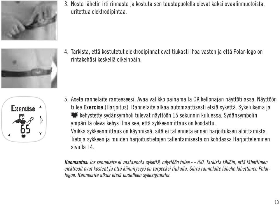 Avaa valikko painamalla OK kellonajan näyttötilassa. Näyttöön tulee Exercise (Harjoitus). Rannelaite alkaa automaattisesti etsiä sykettä.