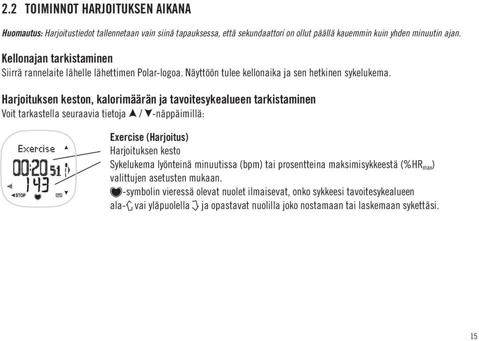 Harjoituksen keston, kalorimäärän ja tavoitesykealueen tarkistaminen Voit tarkastella seuraavia tietoja / -näppäimillä: Exercise (Harjoitus) Harjoituksen kesto Sykelukema lyönteinä