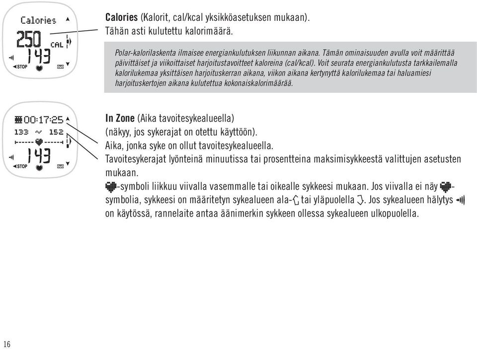 Voit seurata energiankulutusta tarkkailemalla kalorilukemaa yksittäisen harjoituskerran aikana, viikon aikana kertynyttä kalorilukemaa tai haluamiesi harjoituskertojen aikana kulutettua