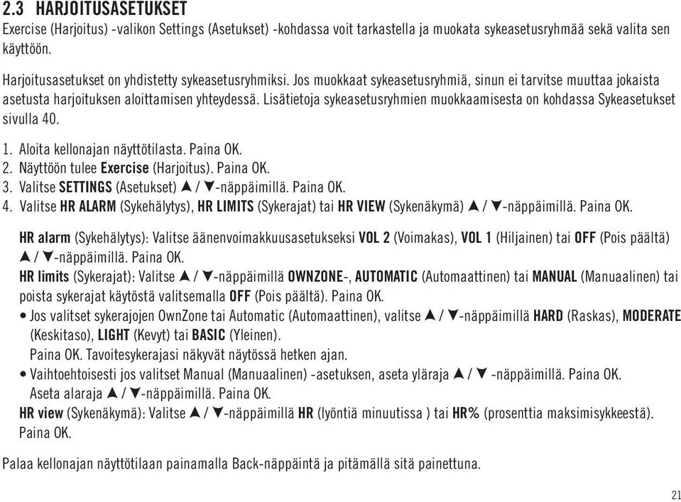 Lisätietoja sykeasetusryhmien muokkaamisesta on kohdassa Sykeasetukset sivulla 40. 1. Aloita kellonajan näyttötilasta. Paina OK. 2. Näyttöön tulee Exercise (Harjoitus). Paina OK. 3.