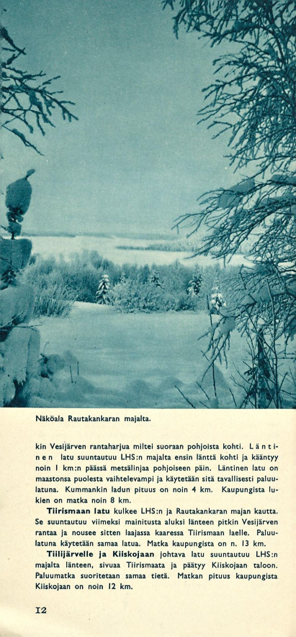 Läntinen latu on maastonsa puolesta vaihtelevampi ja käytetään sitä tavallisesti paluulatuna. Kummankin ladun pituus on noin 4 km. Kaupungista lukien on matka noin 8 km.