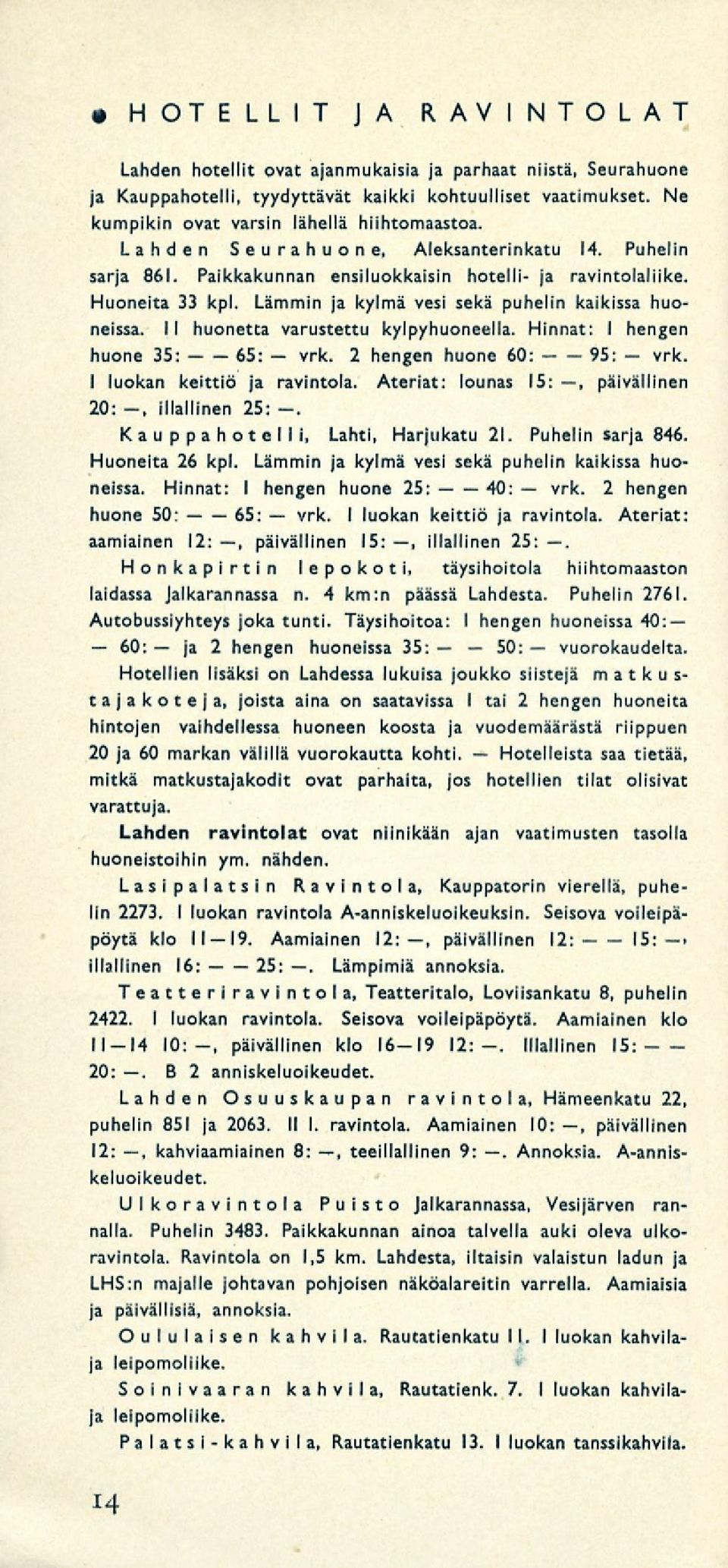 Lämmin ja kylmä vesi sekä puhelin kaikissa huoneissa. I I huonetta varustettu kylpyhuoneella. Hinnat: I hengen huone 35: 65: 2 hengen huone 60: 95: vrk, I luokan keittiö ja ravintola.