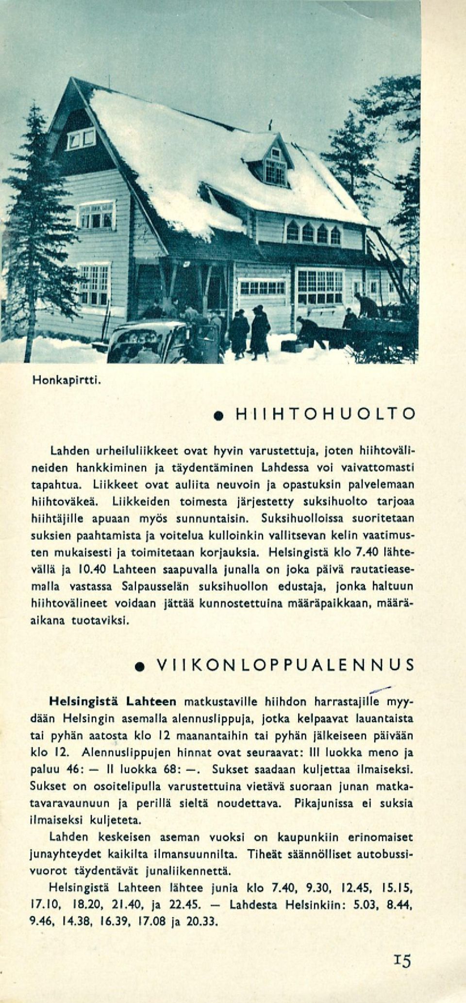 Suksihuolloissa suoritetaan suksien paahtamista ja voitelua kulloinkin vallitsevan kelin vaatimusten mukaisesti ja toimitetaan korjauksia. Helsingistä klo 7.40 lähteväliä ja 10.