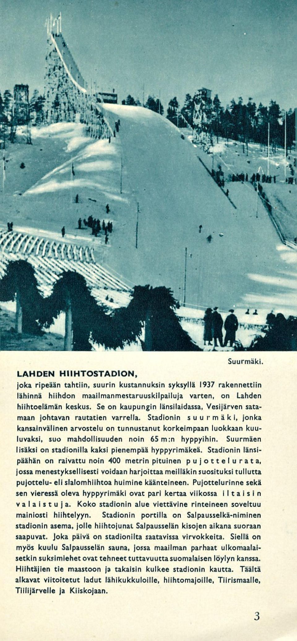 Stadionin suurmäki, jonka kansainvälinen arvostelu on tunnustanut korkeimpaan luokkaan kuuluvaksi, suo mahdollisuuden noin 65 m m hyppyihin.