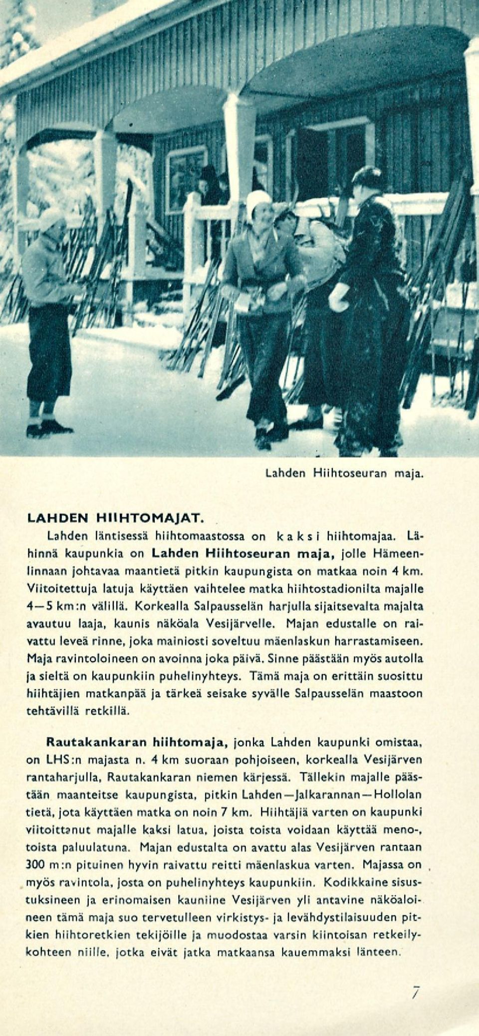 Viitoitettuja latuja käyttäen vaihtelee matka hiihtostadionilta majalle 4 skmm välillä. Korkealla Salpausselän harjulla sijaitsevalta majalta avautuu laaja, kaunis näköala Vesijärvelle.