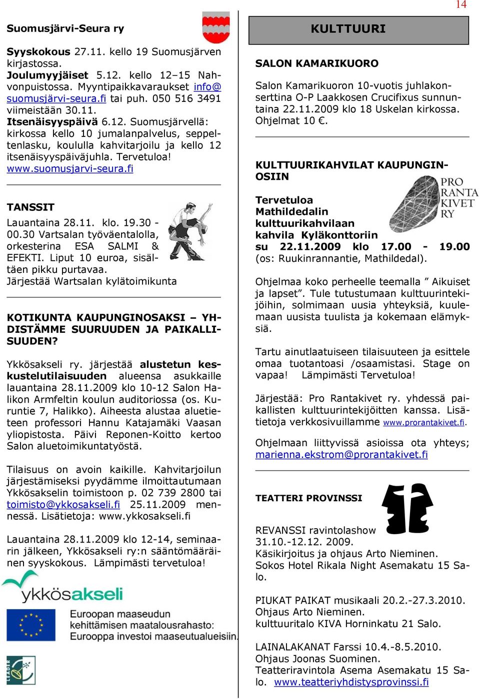 suomusjarvi-seura.fi TANSSIT Lauantaina 28.11. klo. 19.30-00.30 Vartsalan työväentalolla, orkesterina ESA SALMI & EFEKTI. Liput 10 euroa, sisältäen pikku purtavaa.