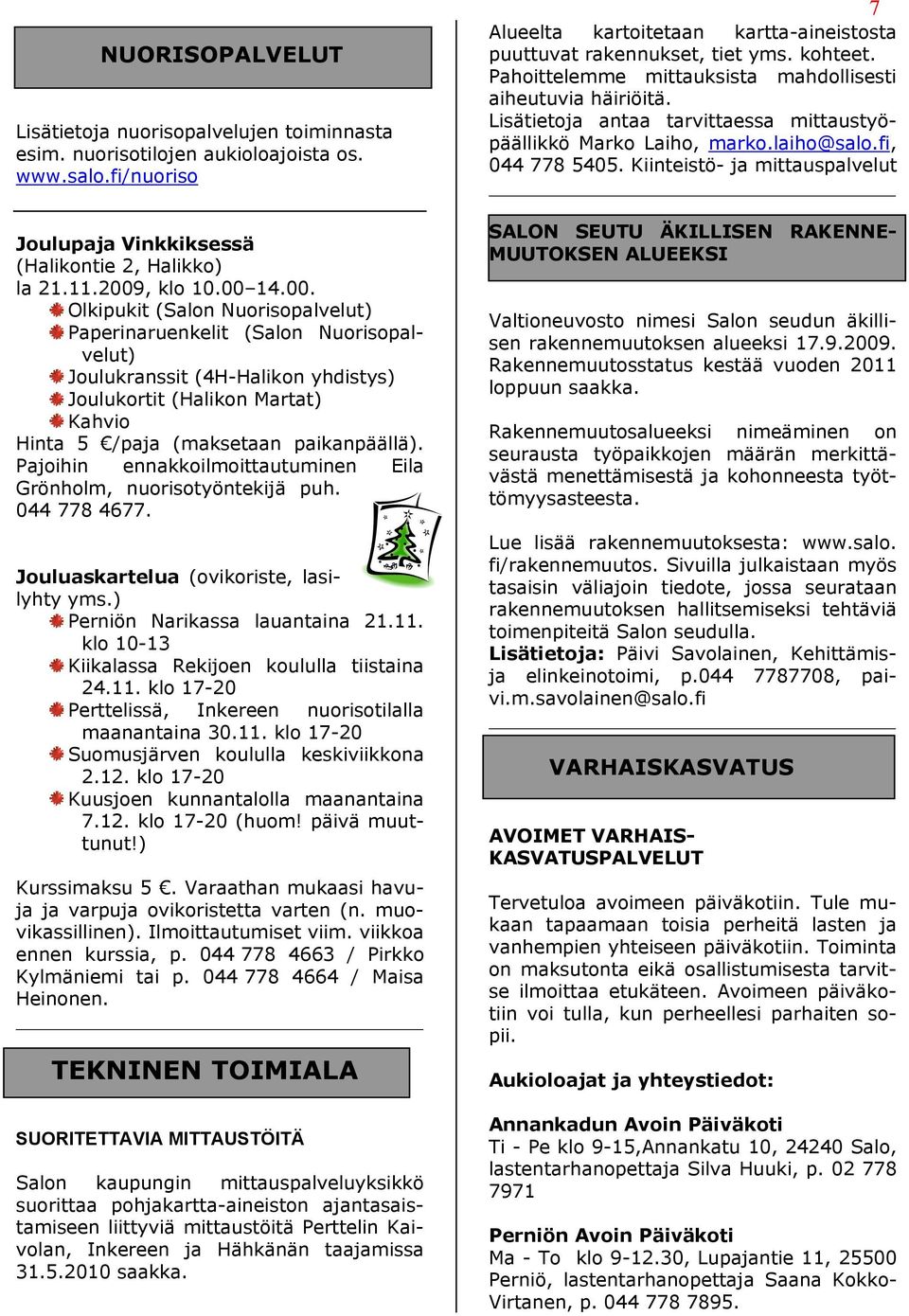 Pajoihin ennakkoilmoittautuminen Eila Grönholm, nuorisotyöntekijä puh. 044 778 4677. Jouluaskartelua (ovikoriste, lasilyhty yms.) Perniön Narikassa lauantaina 21.11.