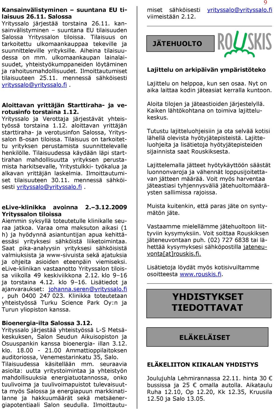 ulkomaankaupan lainalaisuudet, yhteistyökumppaneiden löytäminen ja rahoitusmahdollisuudet. Ilmoittautumiset tilaisuuteen 25.11. mennessä sähköisesti yrityssalo@yrityssalo.fi.