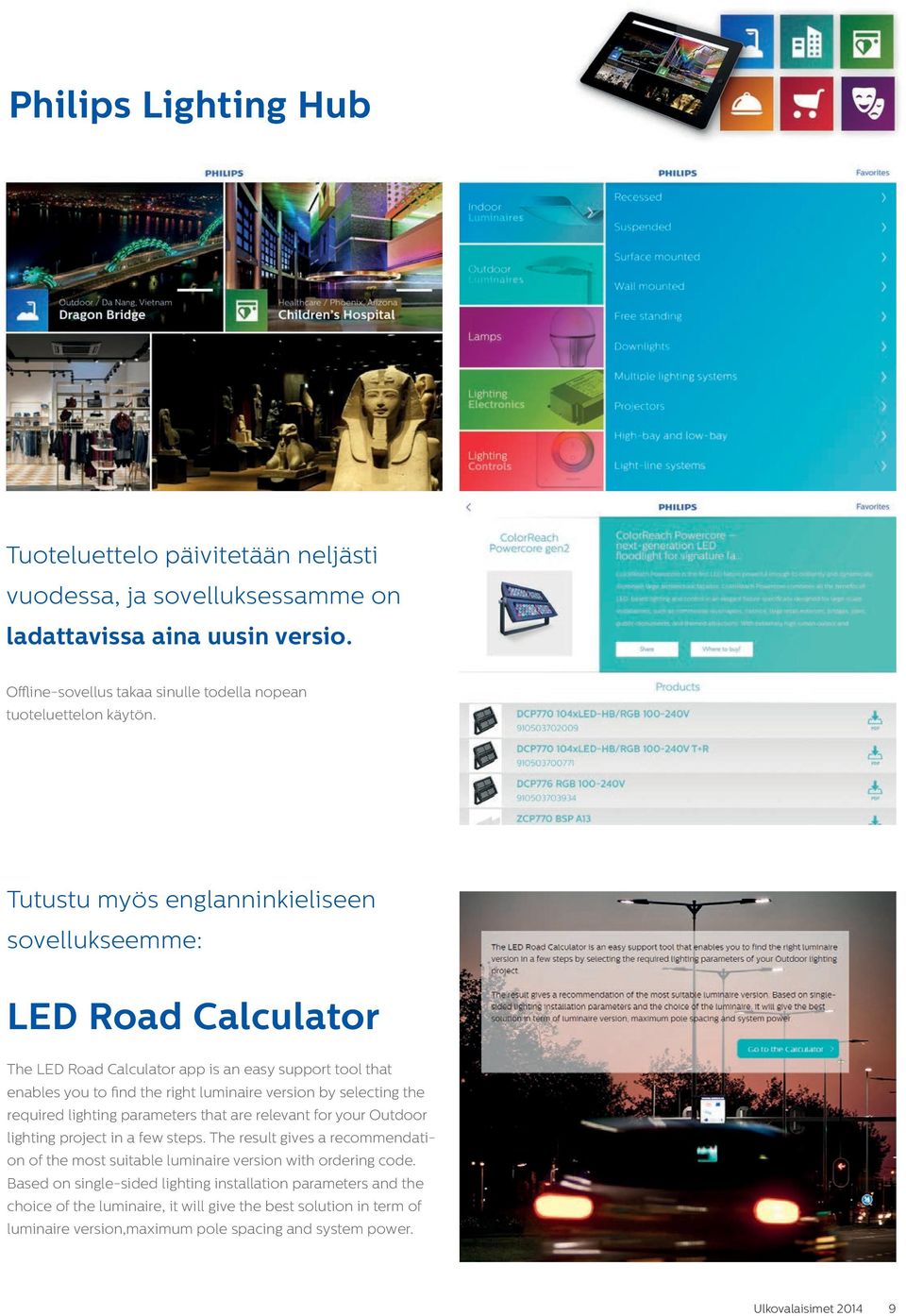 required lighting parameters that are relevant for your Outdoor lighting project in a few steps. The result gives a recommendation of the most suitable luminaire version with ordering code.