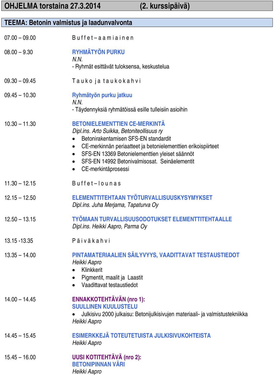 Arto Suikka, Betoniteollisuus ry Betonirakentamisen SFS-EN standardit CE-merkinnän periaatteet ja betonielementtien erikoispiirteet SFS-EN 13369 Betonielementtien yleiset säännöt SFS-EN 14992