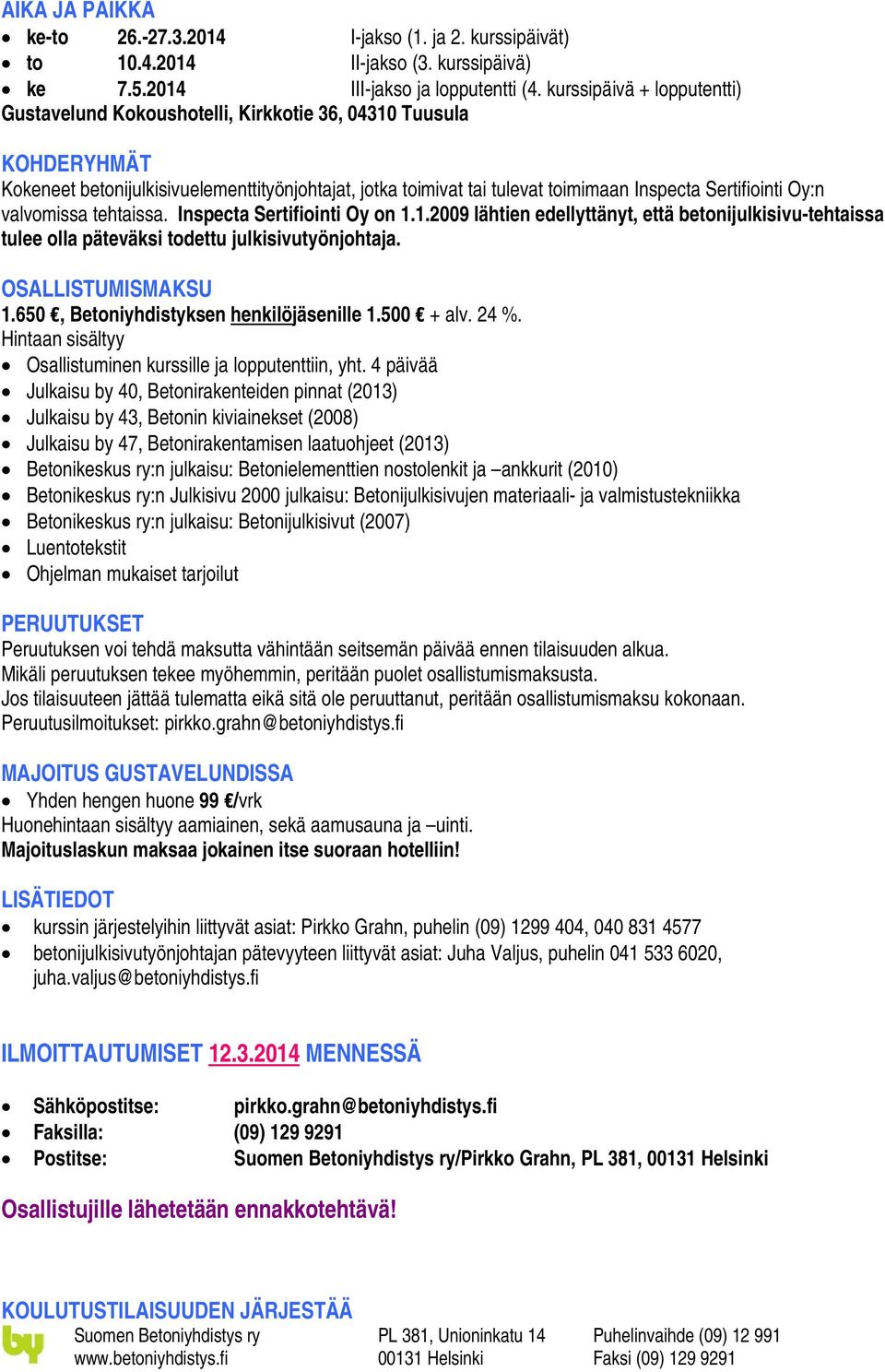 Oy:n valvomissa tehtaissa. Inspecta Sertifiointi Oy on 1.1.2009 lähtien edellyttänyt, että betonijulkisivu-tehtaissa tulee olla päteväksi todettu julkisivutyönjohtaja. OSALLISTUMISMAKSU 1.