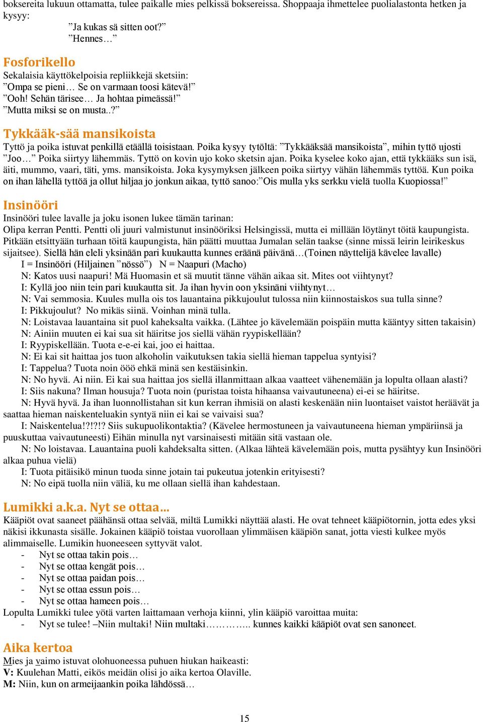 .? Tykkääk-sää mansikoista Tyttö ja poika istuvat penkillä etäällä toisistaan. Poika kysyy tytöltä: Tykkääksää mansikoista, mihin tyttö ujosti Joo Poika siirtyy lähemmäs.