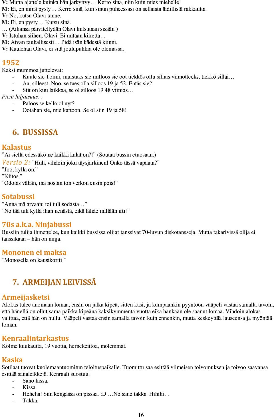 V: Kuulehan Olavi, ei sitä joulupukkia ole olemassa. 1952 Kaksi mummoa juttelevat: - Kuule sie Toimi, muistaks sie milloos sie oot tiekkös ollu sillais viimötteeks, tiekkö sillai - Aa, silleest.