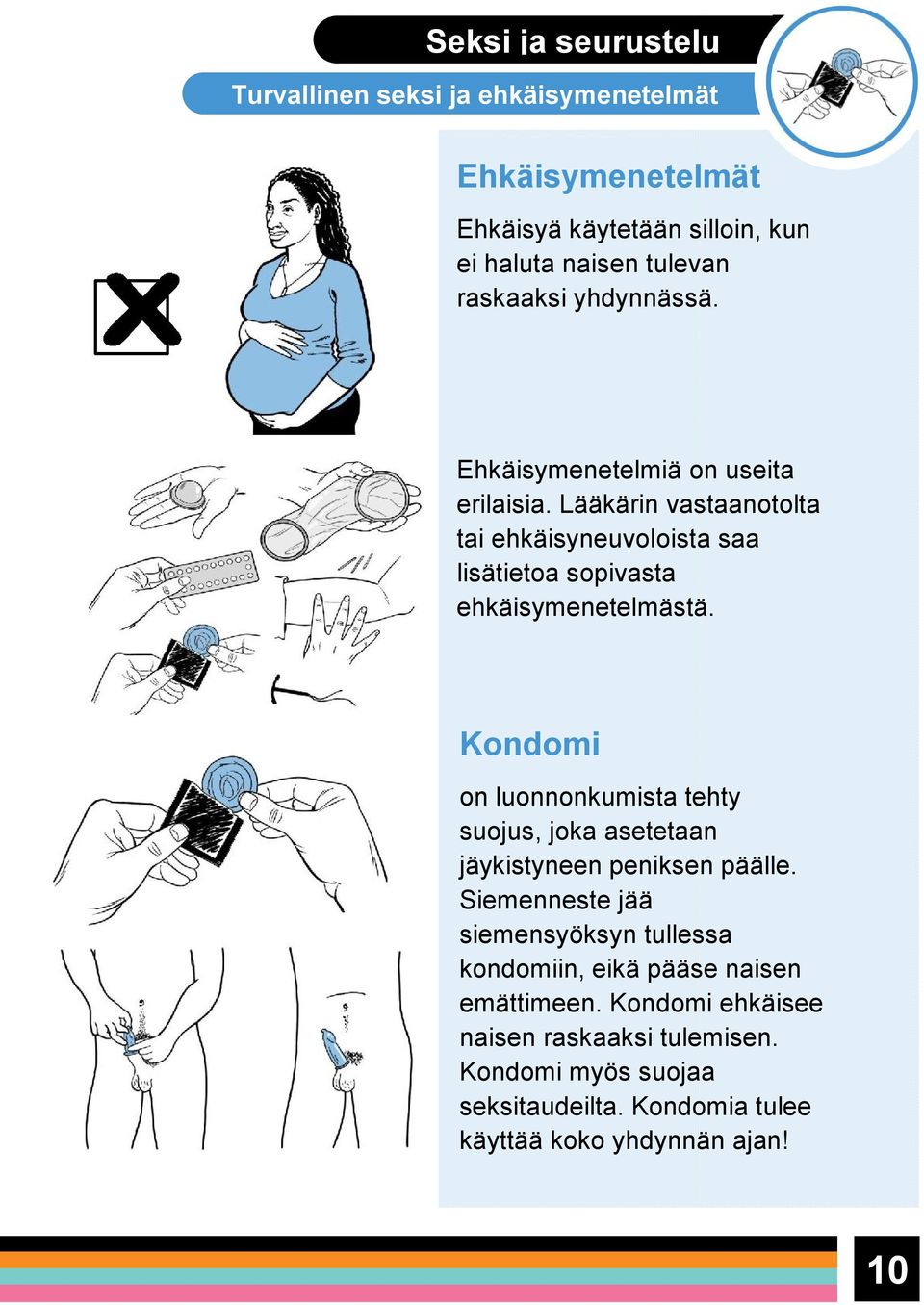 Kondomi on luonnonkumista tehty suojus, joka asetetaan jäykistyneen peniksen päälle.