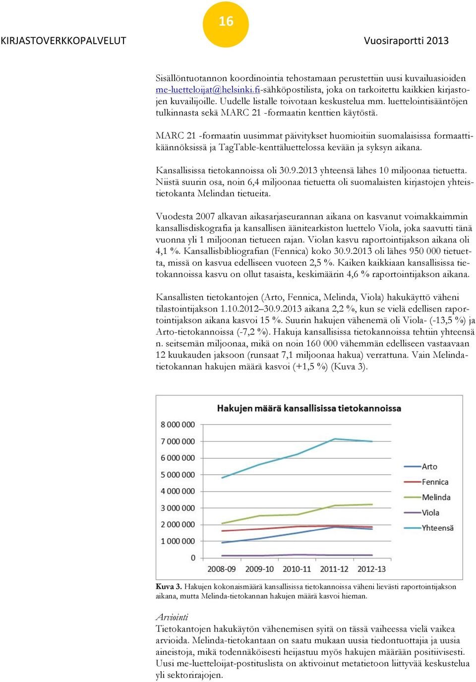 MARC 21 -formaatin uusimmat päivitykset huomioitiin suomalaisissa formaattikäännöksissä ja TagTable-kenttäluettelossa kevään ja syksyn aikana. Kansallisissa tietokannoissa oli 30.9.