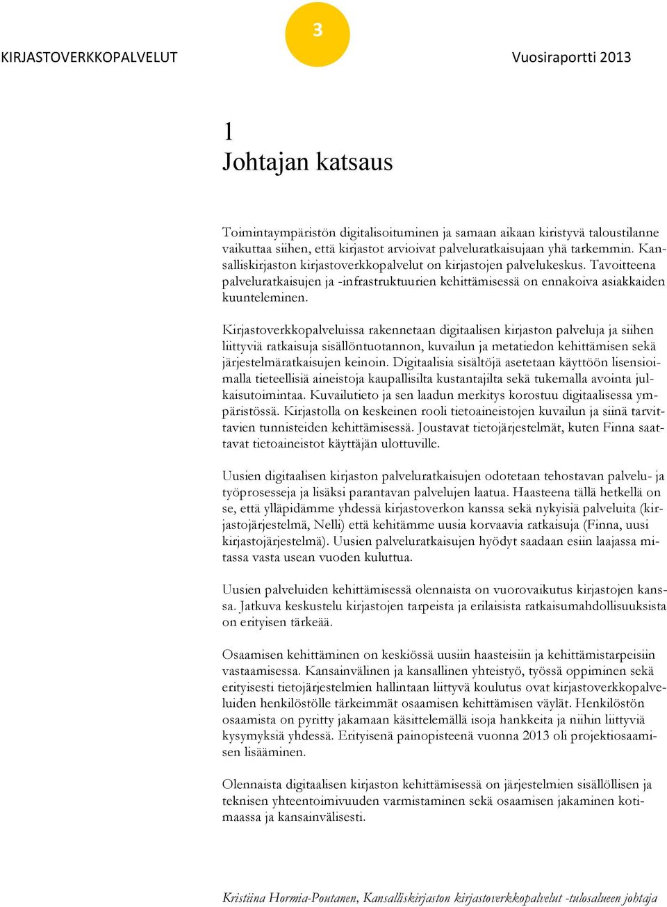 Kirjastoverkkopalveluissa rakennetaan digitaalisen kirjaston palveluja ja siihen liittyviä ratkaisuja sisällöntuotannon, kuvailun ja metatiedon kehittämisen sekä järjestelmäratkaisujen keinoin.