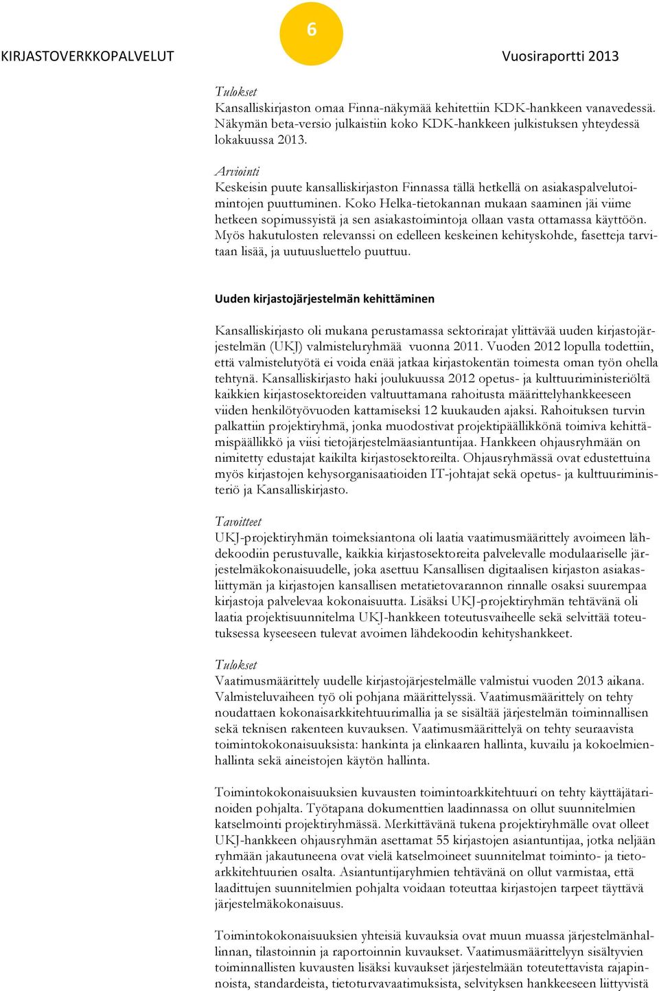 Koko Helka-tietokannan mukaan saaminen jäi viime hetkeen sopimussyistä ja sen asiakastoimintoja ollaan vasta ottamassa käyttöön.