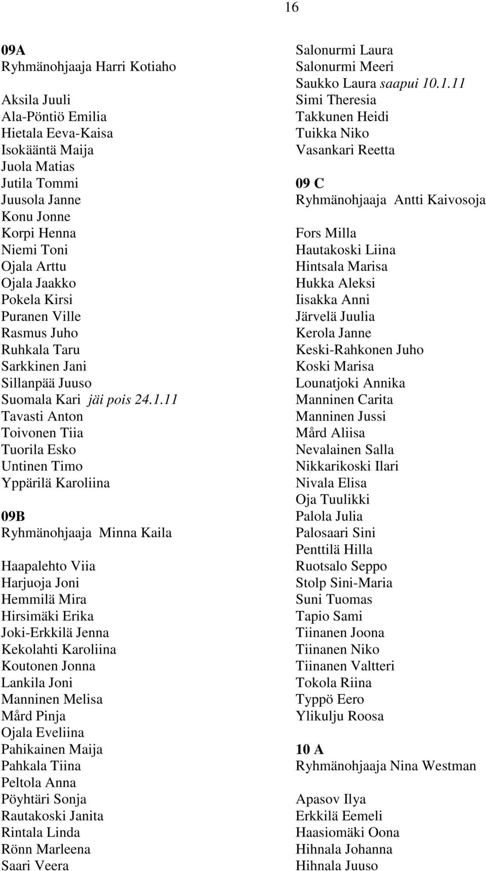 11 Tavasti Anton Toivonen Tiia Tuorila Esko Untinen Timo Yppärilä Karoliina 09B Ryhmänohjaaja Minna Kaila Haapalehto Viia Harjuoja Joni Hemmilä Mira Hirsimäki Erika Joki-Erkkilä Jenna Kekolahti