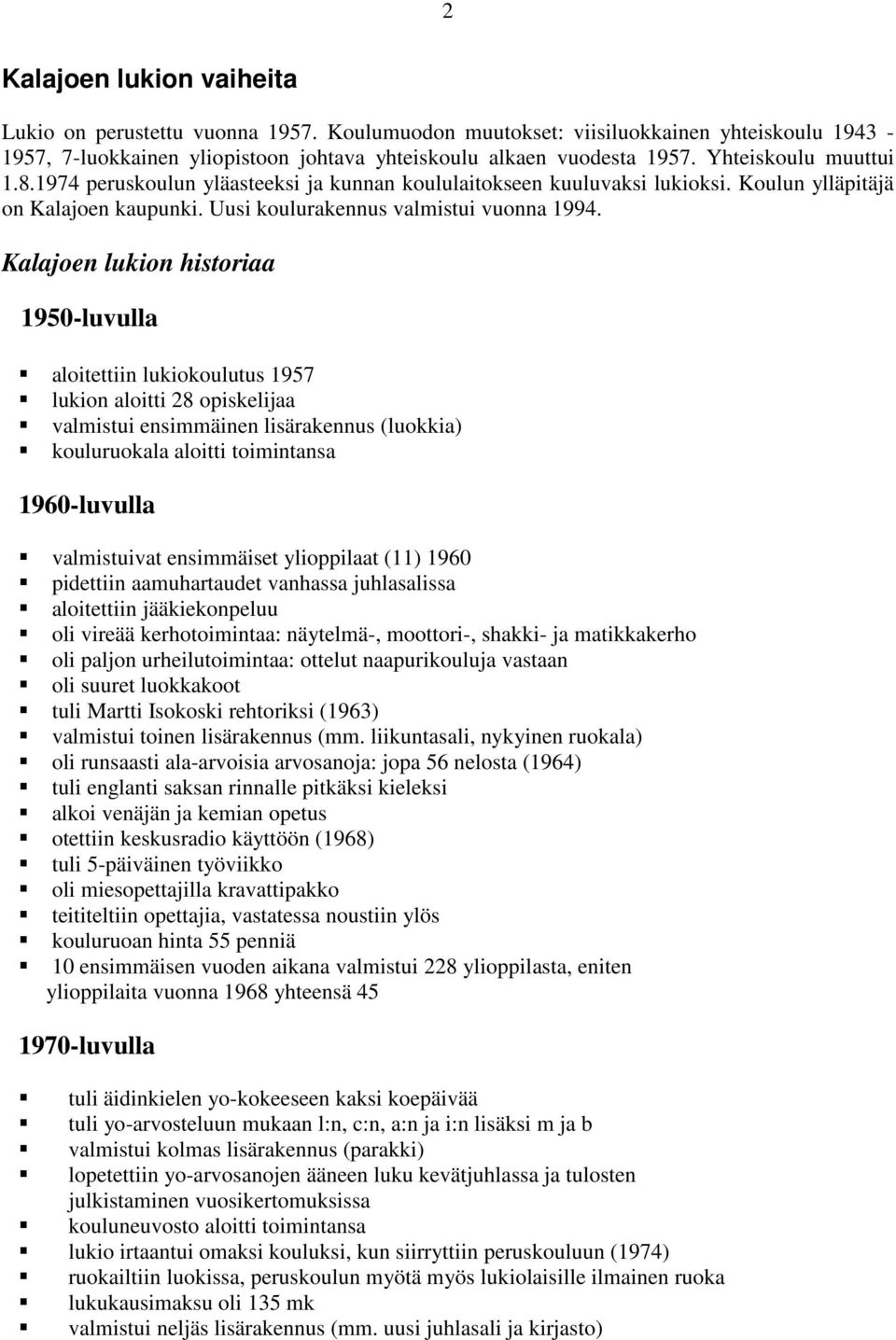 Kalajoen lukion historiaa 1950-luvulla aloitettiin lukiokoulutus 1957 lukion aloitti 28 opiskelijaa valmistui ensimmäinen lisärakennus (luokkia) kouluruokala aloitti toimintansa 1960-luvulla