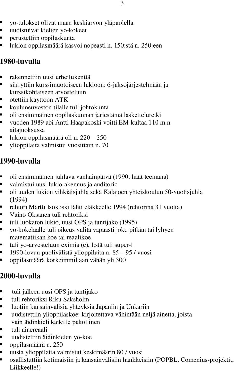 johtokunta oli ensimmäinen oppilaskunnan järjestämä lasketteluretki vuoden 1989 abi Antti Haapakoski voitti EM-kultaa 110 m:n aitajuoksussa lukion oppilasmäärä oli n.