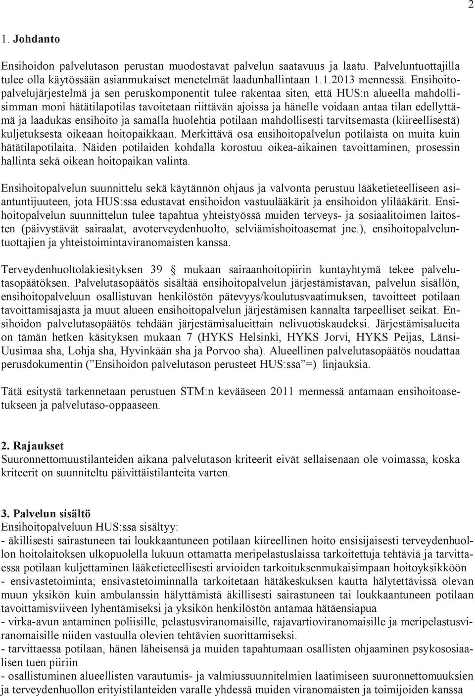 edellyttämä ja laadukas ensihoito ja samalla huolehtia potilaan mahdollisesti tarvitsemasta (kiireellisestä) kuljetuksesta oikeaan hoitopaikkaan.