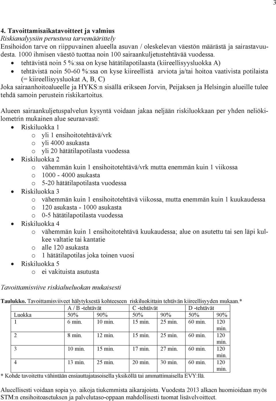 tehtävistä noin 5 %:ssa on kyse hätätilapotilaasta (kiireellisyysluokka A) tehtävistä noin 50-60 %:ssa on kyse kiireellistä arviota ja/tai hoitoa vaativista potilaista (= kiireellisyysluokat A, B, C)