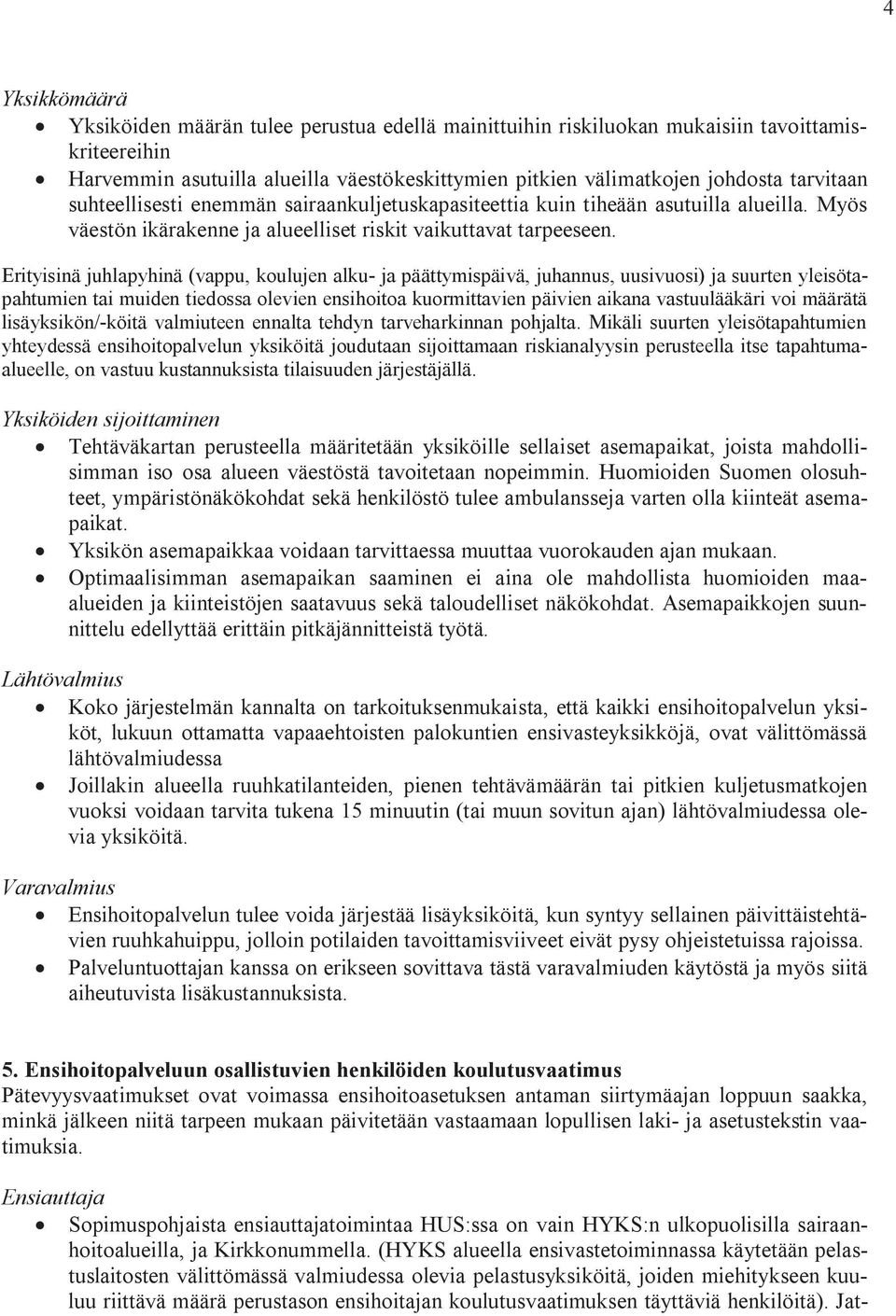 Erityisinä juhlapyhinä (vappu, koulujen alku- ja päättymispäivä, juhannus, uusivuosi) ja suurten yleisötapahtumien tai muiden tiedossa olevien ensihoitoa kuormittavien päivien aikana vastuulääkäri