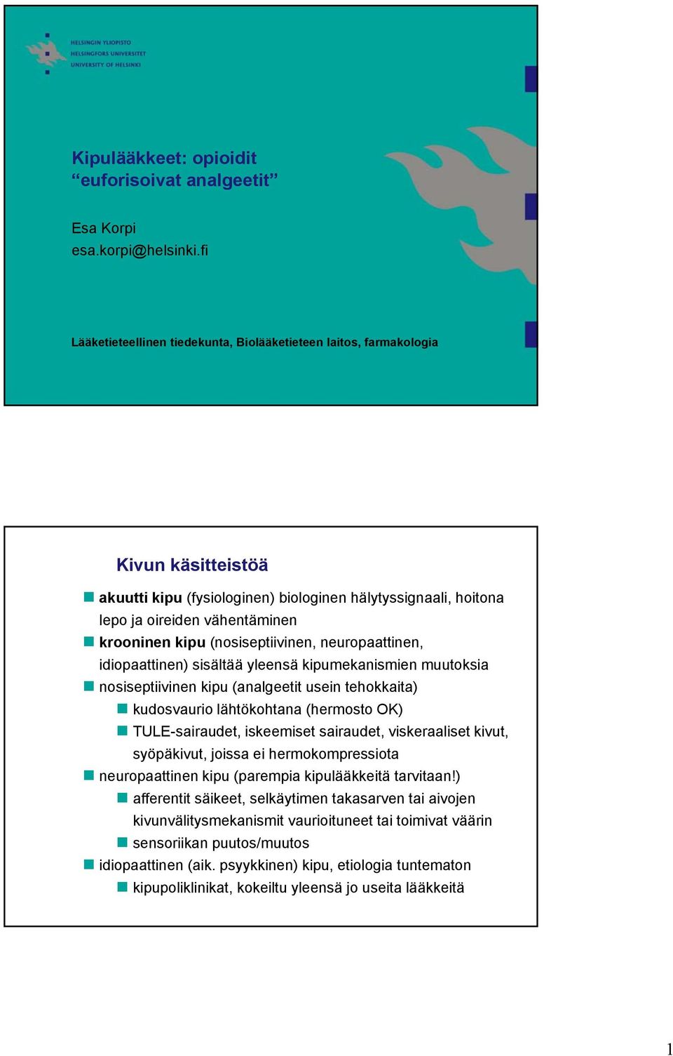 (nosiseptiivinen, neuropaattinen, idiopaattinen) sisältää yleensä kipumekanismien muutoksia nosiseptiivinen kipu (analgeetit usein tehokkaita) kudosvaurio lähtökohtana (hermosto OK) TULE-sairaudet,