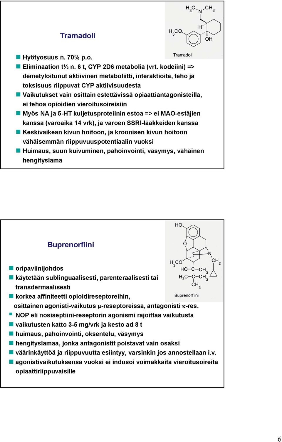 vieroitusoireisiin Myös NA ja 5-HT kuljetusproteiinin estoa => ei MAO-estäjien kanssa (varoaika 14 vrk), ja varoen SSRI-lääkkeiden kanssa Keskivaikean kivun hoitoon, ja kroonisen kivun hoitoon