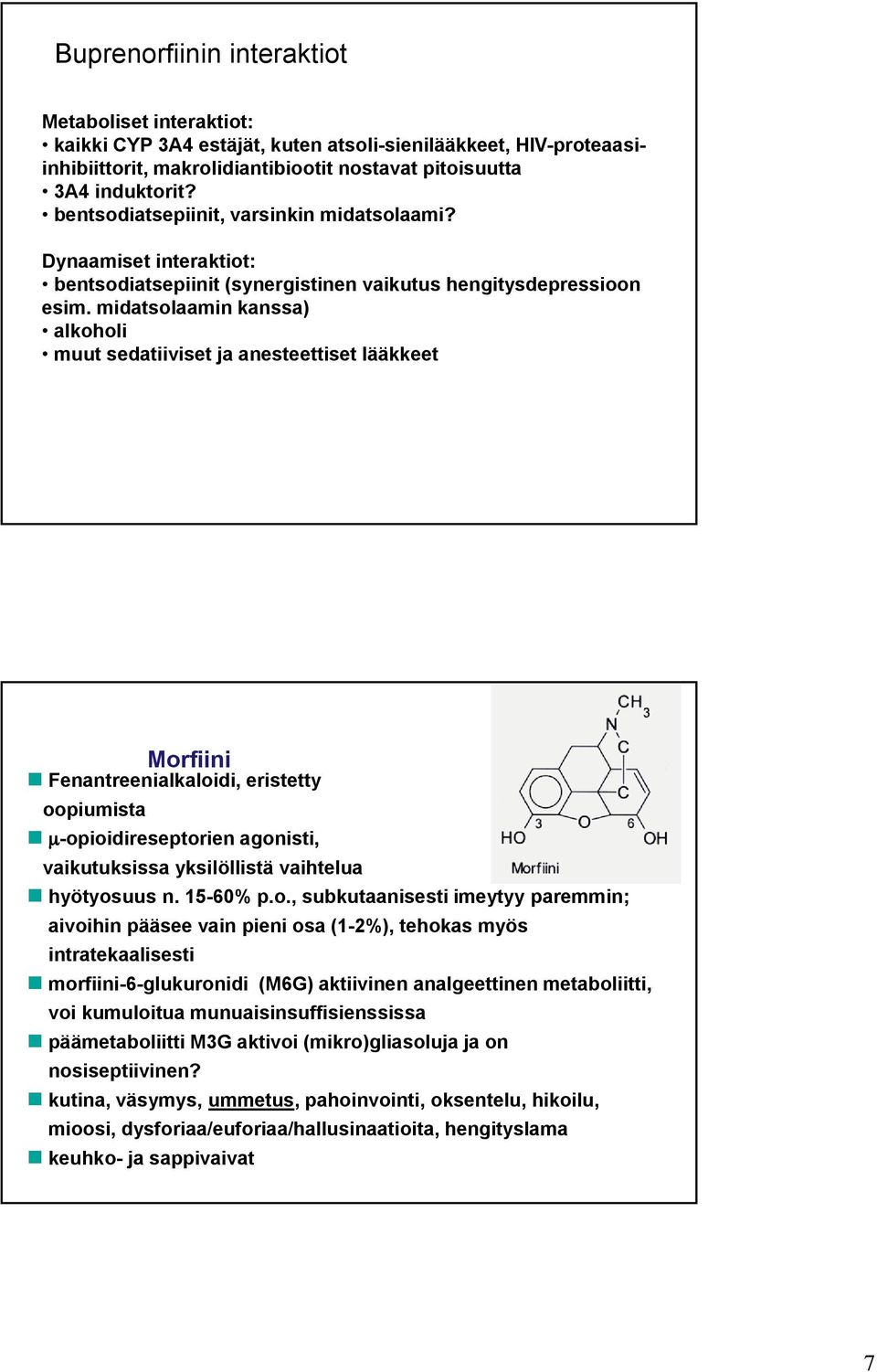 midatsolaamin kanssa) alkoholi muut sedatiiviset ja anesteettiset lääkkeet Morfiini Fenantreenialkaloidi, eristetty oopiumista -opioidireseptorien agonisti, vaikutuksissa yksilöllistä vaihtelua