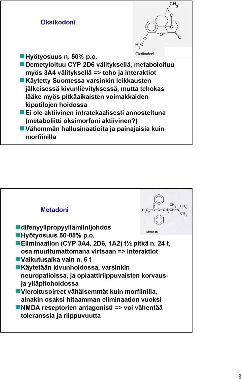 tehokas lääke myös pitkäaikaisten voimakkaiden kiputilojen hoidossa Ei ole aktiivinen intratekaalisesti annosteltuna (metaboliitti oksimorfoni aktiivinen?