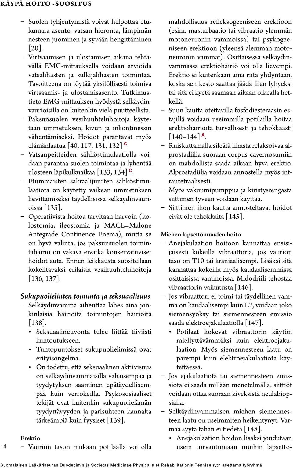Tutkimustieto EMG-mittauksen hyödystä selkäydinvaurioisilla on kuitenkin vielä puutteellista. Paksunsuolen vesihuuhteluhoitoja käytetään ummetuksen, kivun ja inkontinessin vähentämiseksi.