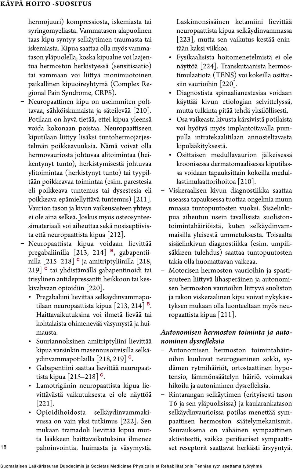 Pain Syndrome, CRPS). Neuropaattinen kipu on useimmiten polttavaa, sähköiskumaista ja säteilevää [210]. Potilaan on hyvä tietää, ettei kipua yleensä voida kokonaan poistaa.