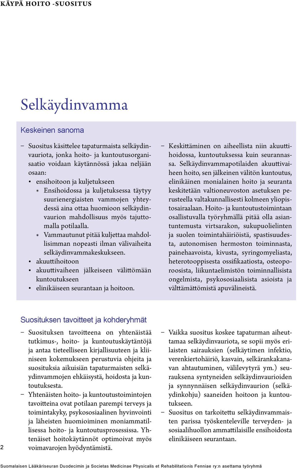 * Vammautunut pitää kuljettaa mahdollisimman nopeasti ilman välivaiheita selkäydinvammakeskukseen.