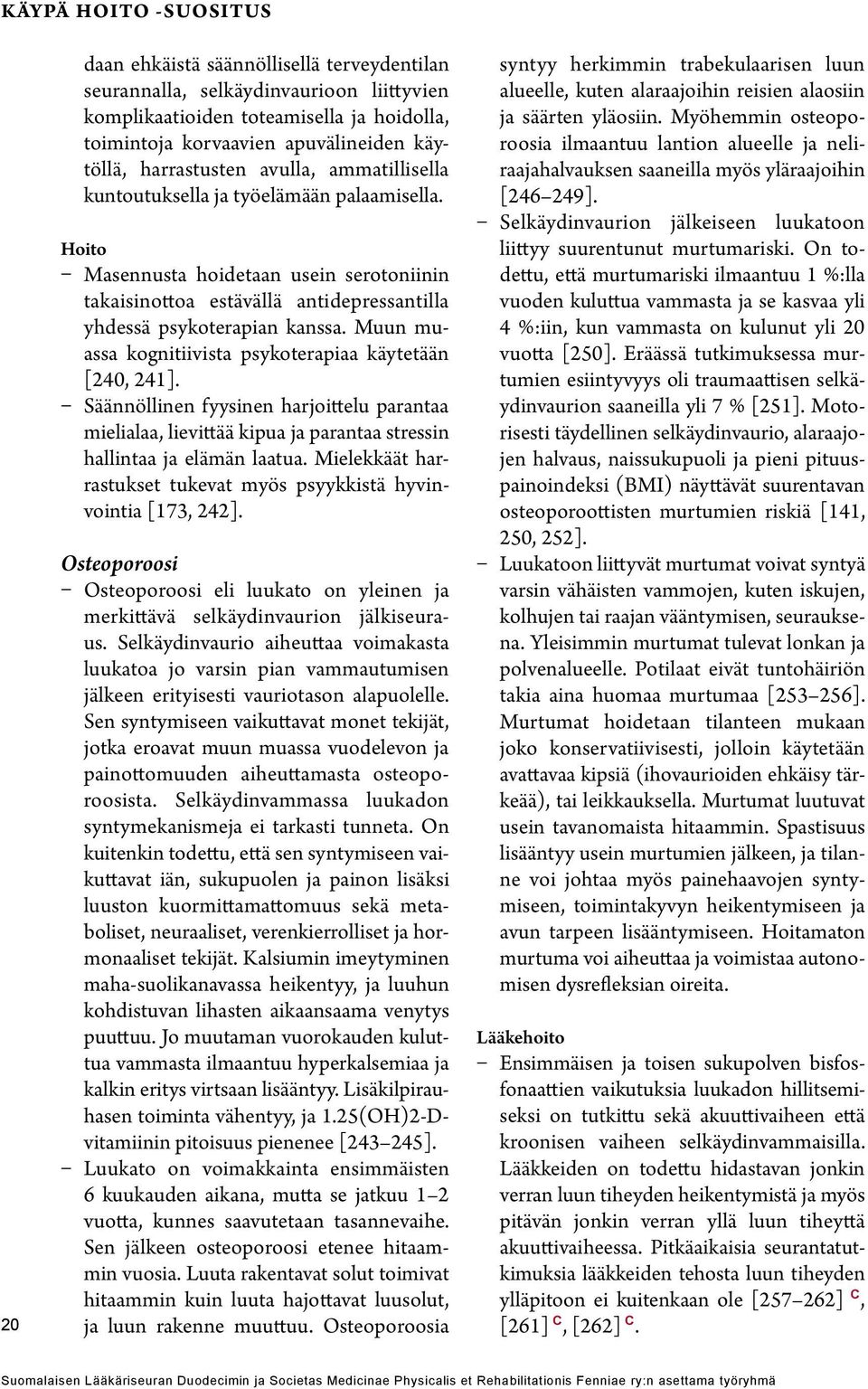 Muun muassa kognitiivista psykoterapiaa käytetään [240, 241]. Säännöllinen fyysinen harjoittelu parantaa mielialaa, lievittää kipua ja parantaa stressin hallintaa ja elämän laatua.