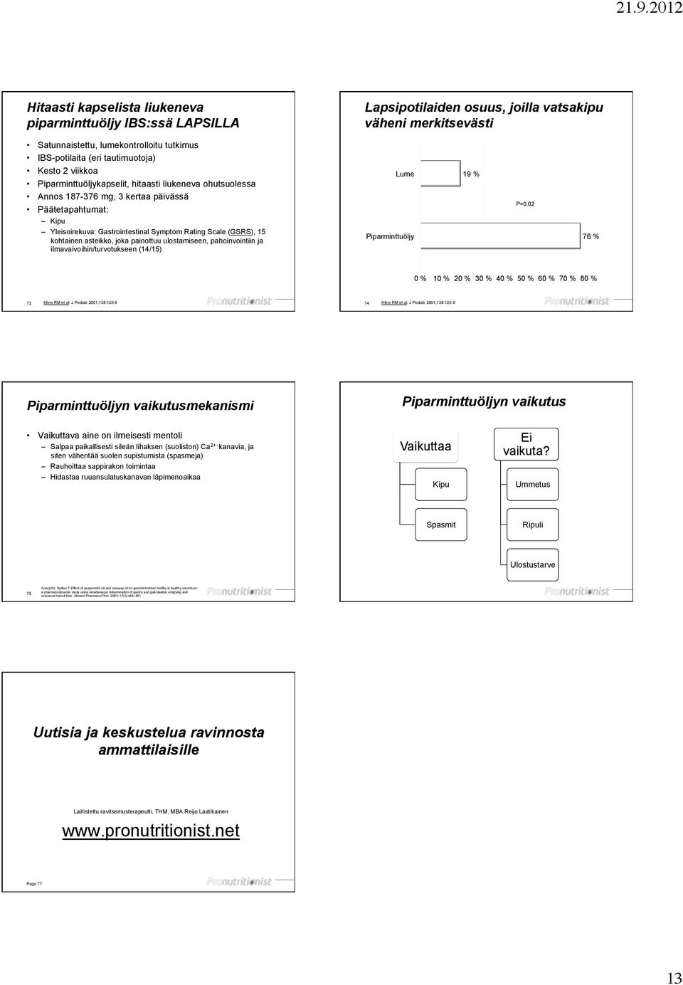 kohtainen asteikko, joka painottuu ulostamiseen, pahoinvointiin ja ilmavaivoihin/turvotukseen (14/15) Lume Piparminttuöljy 19 % P=0,02 76 % 0 % 10 % 20 % 30 % 40 % 50 % 60 % 70 % 80 % 73 Kline RM et