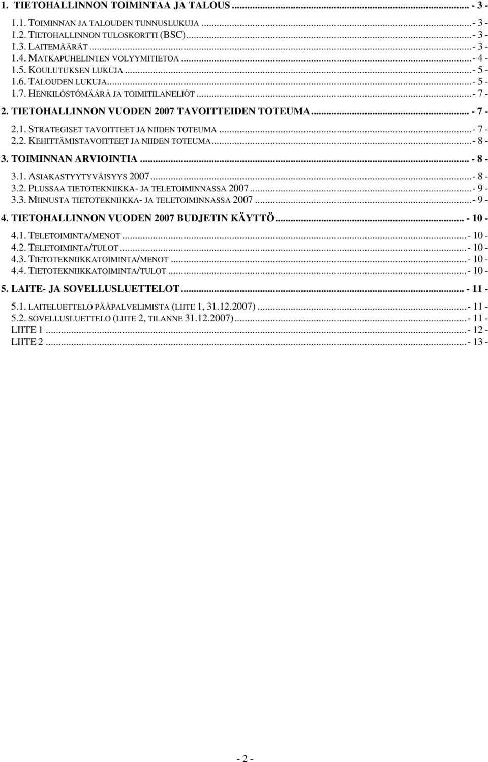 ..- 7-2.2. KEHITTÄMISTAVOITTEET JA NIIDEN TOTEUMA...- 8-3. TOIMINNAN ARVIOINTIA... - 8-3.1. ASIAKASTYYTYVÄISYYS 2007...- 8-3.2. PLUSSAA TIETOTEKNIIKKA- JA TELETOIMINNASSA 2007...- 9-3.3. MIINUSTA TIETOTEKNIIKKA- JA TELETOIMINNASSA 2007.