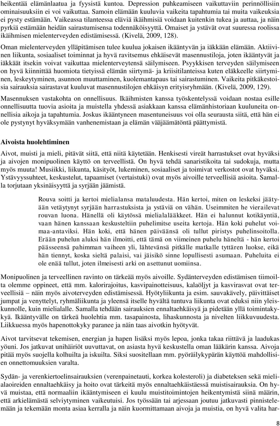 Vaikeassa tilanteessa eläviä ikäihmisiä voidaan kuitenkin tukea ja auttaa, ja näin pyrkiä estämään heidän sairastumisensa todennäköisyyttä.