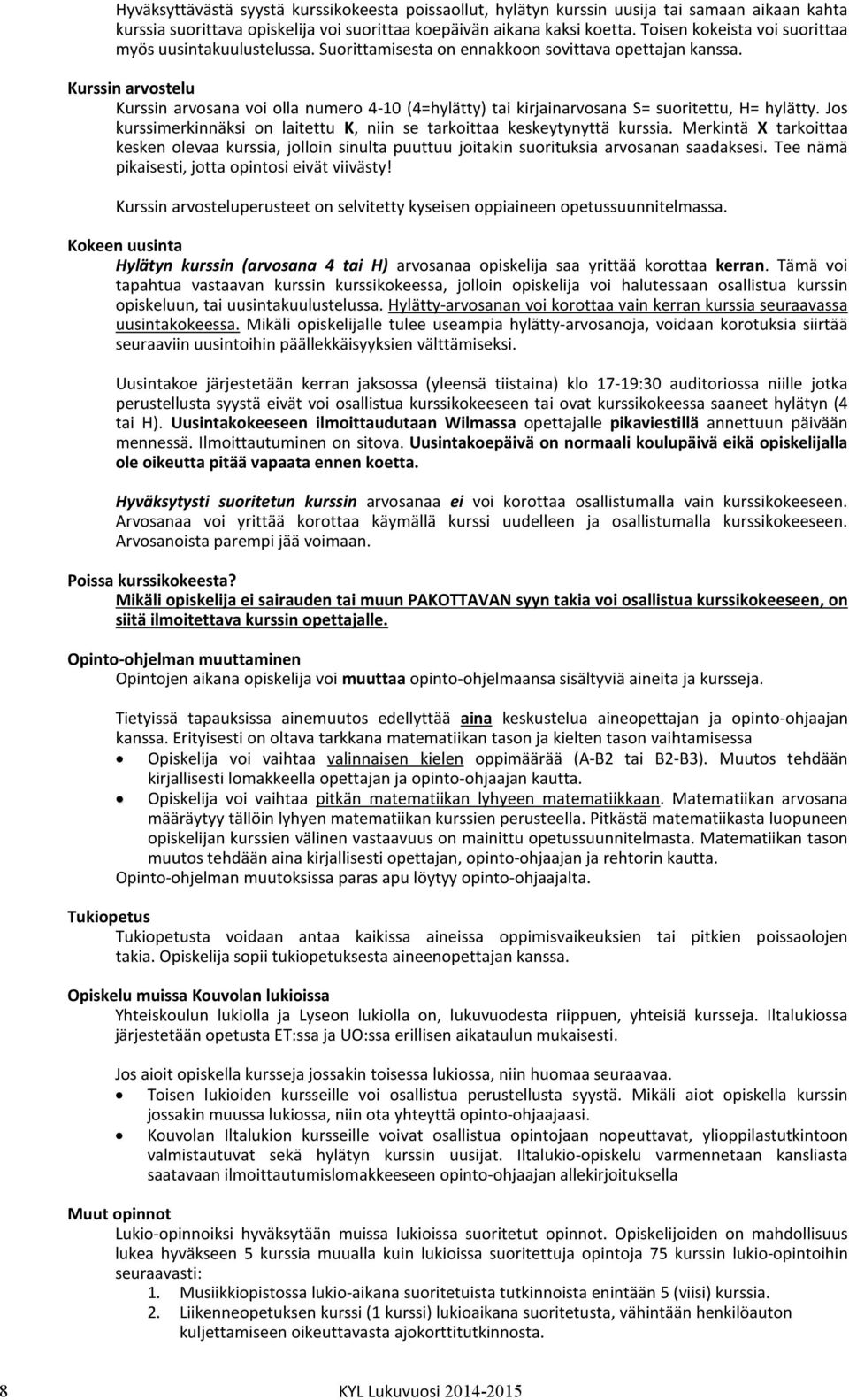 Kurssin arvostelu Kurssin arvosana voi olla numero 4-10 (4=hylätty) tai kirjainarvosana S= suoritettu, H= hylätty. Jos kurssimerkinnäksi on laitettu K, niin se tarkoittaa keskeytynyttä kurssia.