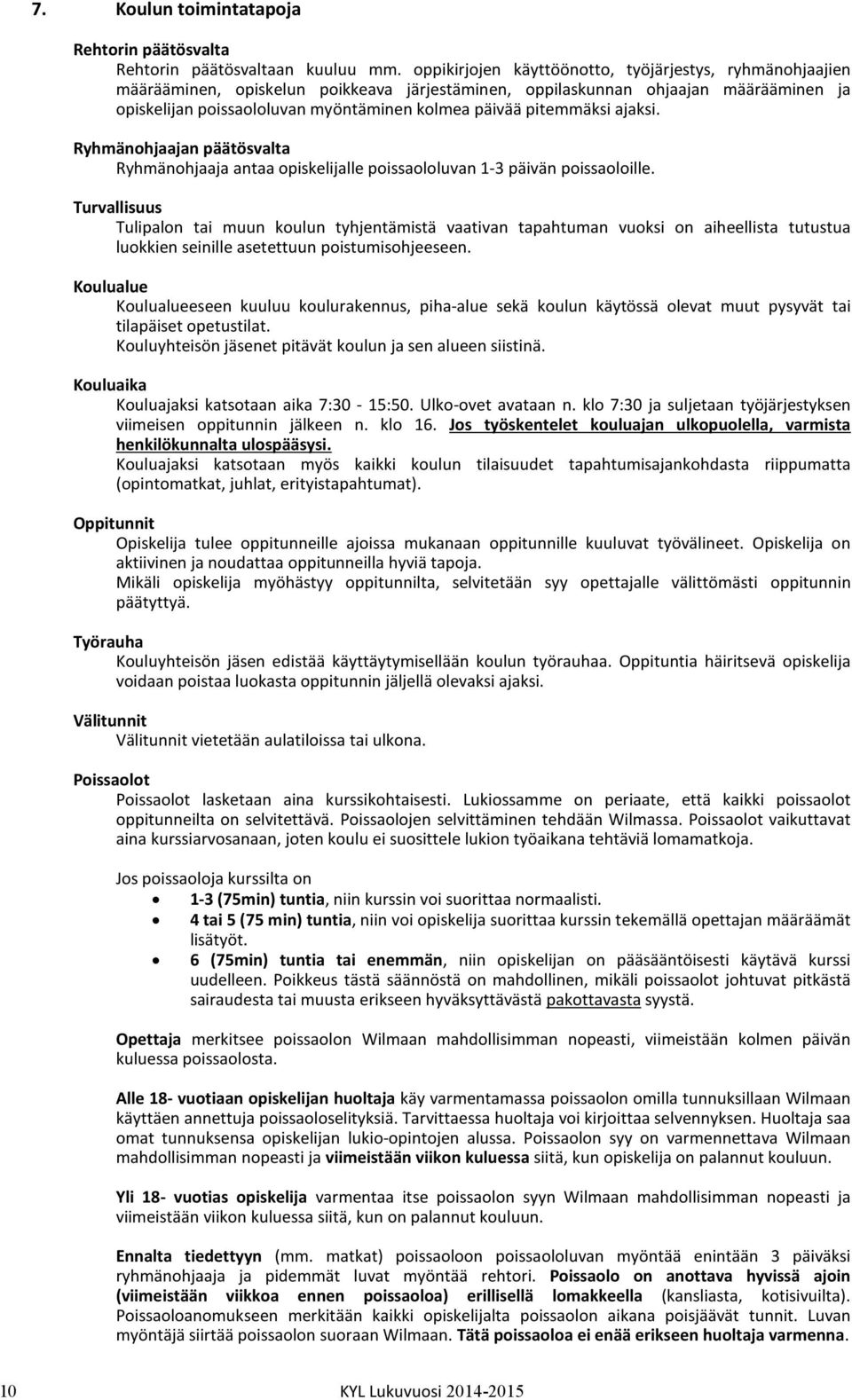 pitemmäksi ajaksi. Ryhmänohjaajan päätösvalta Ryhmänohjaaja antaa opiskelijalle poissaololuvan 1-3 päivän poissaoloille.