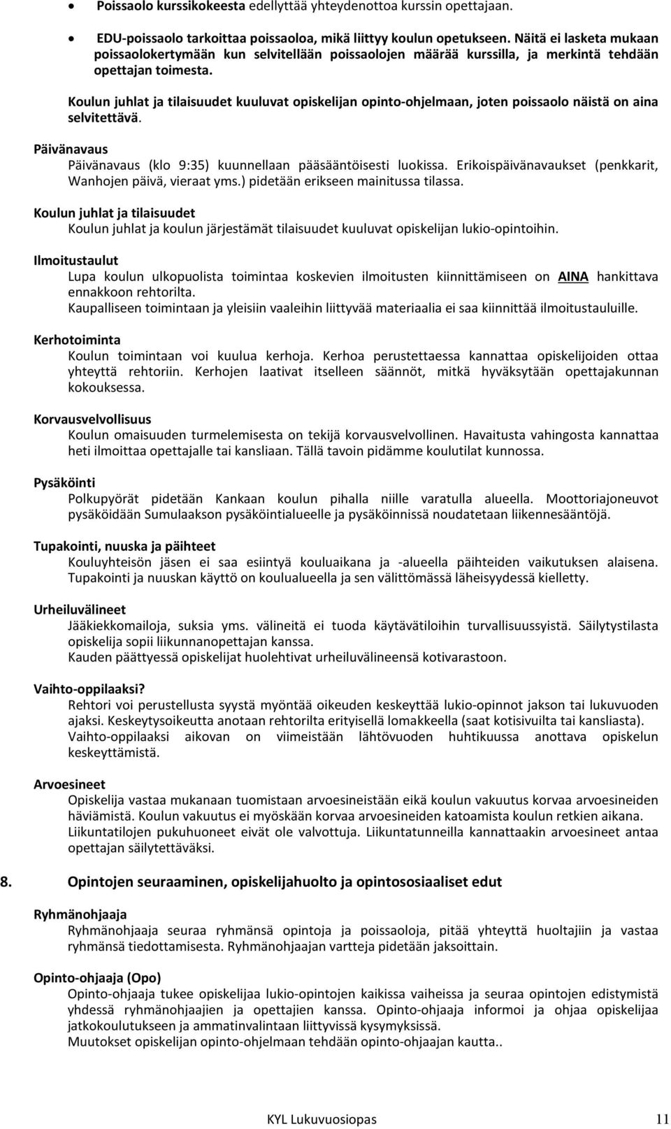 Koulun juhlat ja tilaisuudet kuuluvat opiskelijan opinto-ohjelmaan, joten poissaolo näistä on aina selvitettävä. Päivänavaus Päivänavaus (klo 9:35) kuunnellaan pääsääntöisesti luokissa.